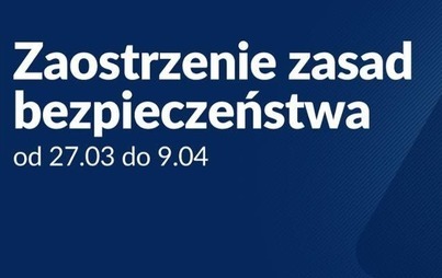 Zdjęcie do Nowe zasady bezpieczeństwa od 27 marca do 9 kwietnia 2021 r.