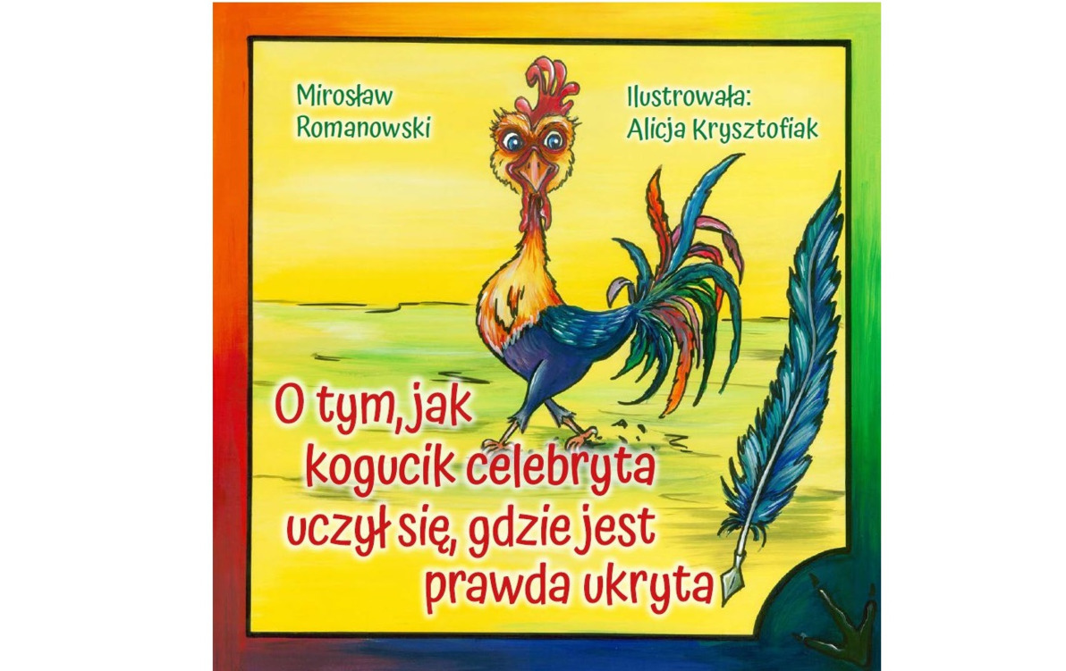 Zdjęcie do &bdquo;O tym, jak kogucik celebryta uczył się, gdzie jest prawda...